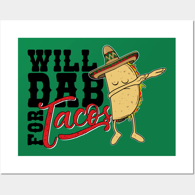 Dabbing Taco-Will dab for Tacos-Funny Mexican Foodie T Shirt Wall Art by CheesyB